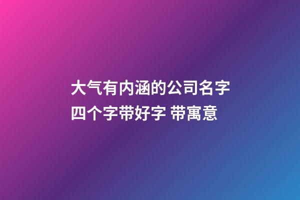 大气有内涵的公司名字四个字带好字 带寓意-第1张-公司起名-玄机派